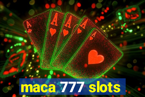 maca 777 slots